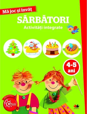 Mă joc și învăț. Sărbători. Activități integrate. 4-5 ani