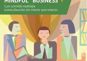 Mindful business. Cum schimbă meditația lumea afacerilor din interior spre exterior