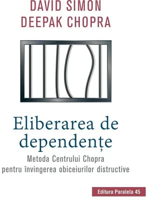Eliberarea de dependenţe. Metoda Centrului Chopra pentru învingerea obiceiurilor distructive