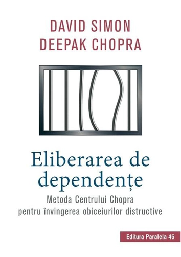Eliberarea de dependenţe. Metoda Centrului Chopra pentru învingerea obiceiurilor distructive