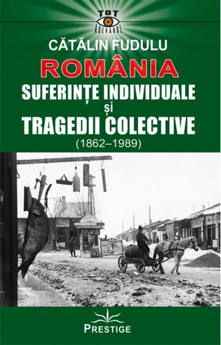 România. Suferințe indiviuale și tragedii colective (1862-1989)
