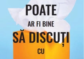 Poate ar fi bine să discuți cu cineva