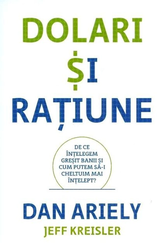 Dolari și rațiune. De ce înțelegem greșit banii și cum putem să-i cheltuim mai înțelept?