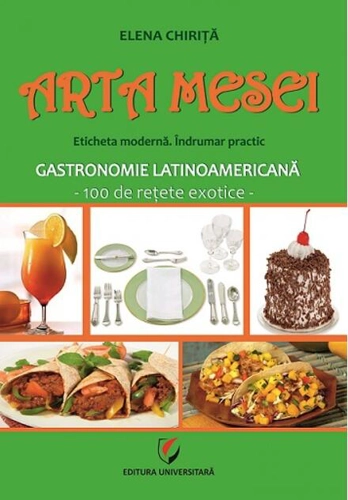 Arta mesei. Eticheta modernă. Îndrumar practic. Gastronomie latinoamericană