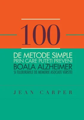 100 de metode simple prin care puteți preveni boala Alzheimer și tulburările de memorie asociate vârstei