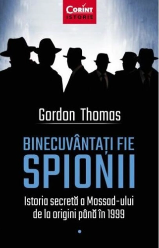 Binecuvântați fie spionii. Istoria secretă a Mossad-ului de la origini până în 1999