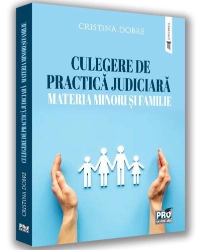 Culegere de practică judiciară - materia minori și familie