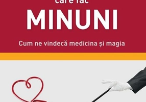 Miracole care fac minuni. Cum ne vindecă medicina și magia