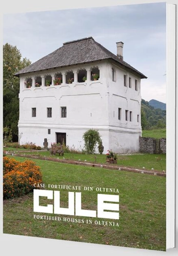 Cule. Case fortificate din Oltenia/ Fortified Houses in Oltenia