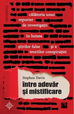 Între adevăr și mistificare. Călătoria unui reporter de investigații în lumea știrilor false și a teoriilor conspirației