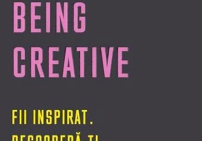Being Creative. Fii inspirat. Descoperă-ți originalitatea
