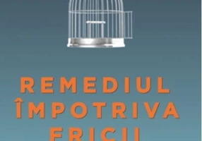 Remediul împotriva fricii. Cultivarea curajului ca remediu pentru corp, minte şi suflet