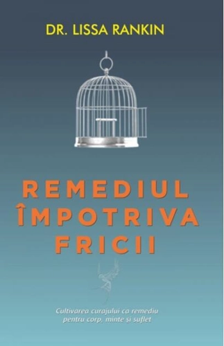 Remediul împotriva fricii. Cultivarea curajului ca remediu pentru corp, minte şi suflet