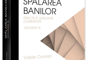 Spălarea banilor. Practica judiciară comentată (Vol. 3)
