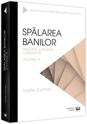 Spălarea banilor. Practica judiciară comentată (Vol. 3)