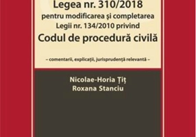 Legea nr. 310/2018 pentru modificarea și completarea Legii nr. 134/2010 privind Codul de procedură civilă