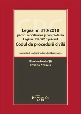 Legea nr. 310/2018 pentru modificarea și completarea Legii nr. 134/2010 privind Codul de procedură civilă