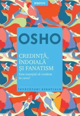 Osho. Credinţă, îndoială şi fanatism.  Este esențial să credem în ceva?