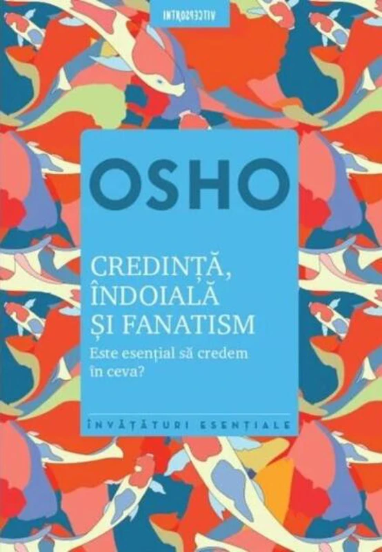 Osho. Credinţă, îndoială şi fanatism.  Este esențial să credem în ceva?