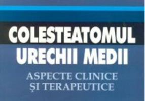 Colesteatomul urechii medii. Aspecte clinice şi terapeutice