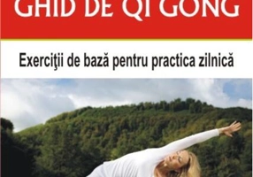 Ghid de Qi Gong. Exerciții de bază pentru practica zilnică