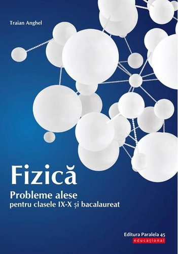 Fizică. Probleme alese pentru clasele IX-X și bacalaureat
