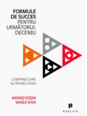 Formule de succes pentru următorul deceniu. Companii care au învins criza