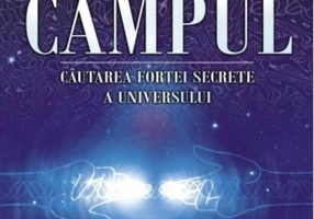 Câmpul. Căutarea forţei secrete a Universului