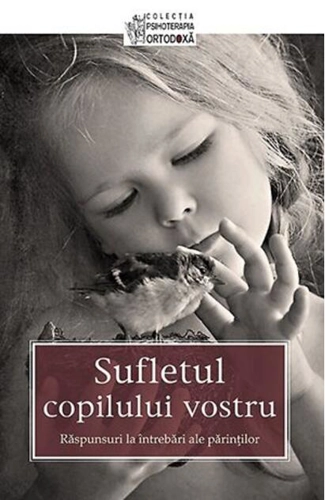 Sufletul copilului vostru. Răspunsuri la întrebări ale părinţilor