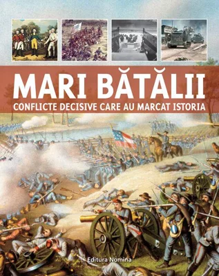 Mari bătălii. Conflicte decisive care au marcat istoria