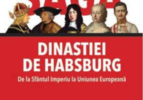 Saga dinastiei de Habsburg. De la Sfântul Imperiu la Uniunea Europeană