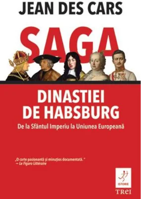 Saga dinastiei de Habsburg. De la Sfântul Imperiu la Uniunea Europeană