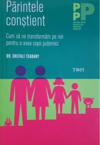 Părintele conștient. Cum să ne transformăm pe noi pentru a avea copii puternici