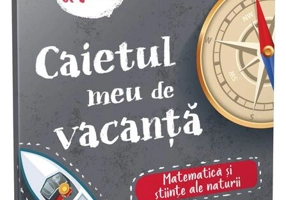Matematică și științe ale naturii - clasa a IV-a. Caietul meu de vacanță