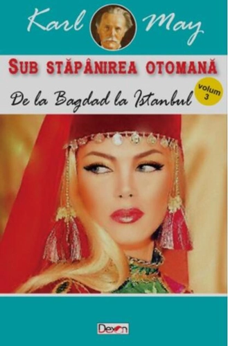 De la Bagdad la Istanbul. Sub stăpânirea otomană Vol.3