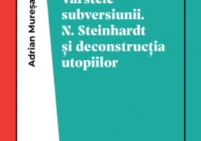 Vârstele subversiunii. N. Steinhardt şi deconstrucţia utopiilor